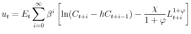 \displaystyle u_{t}=E_{t}\sum\limits_{i=0}^{\infty }\beta ^{i}\left[ \ln (C_{t+i}-hC_{t+i-1})-\frac{\chi }{1+\varphi }L_{t+i}^{1+\varphi }\right]