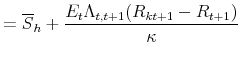 \displaystyle =\overline{S}_{h}+\frac{E_{t}\Lambda _{t,t+1}(R_{kt+1}-R_{t+1})}{% \kappa }