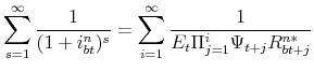 \displaystyle \sum\limits_{s=1}^{\infty }\frac{1}{(1+i_{bt}^{n})^{s}}=\sum\limits_{i=1}^{% \infty }\frac{1}{E_{t}\Pi _{j=1}^{i}\Psi _{t+j}R_{bt+j}^{n\ast }}