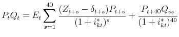 \displaystyle P_{t}Q_{t}=E_{t}\sum\limits_{s=1}^{40}\frac{(Z_{t+s}-\delta _{t+s})P_{t+s}}{% (1+i_{kt}^{\ast })^{s}}+\frac{P_{t+40}Q_{ss}}{(1+i_{kt}^{\ast })^{40}}