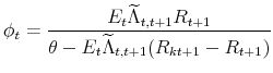 \displaystyle \phi _{t}=\frac{E_{t}\widetilde{\Lambda }_{t,t+1}R_{t+1}}{\theta -E_{t}% \widetilde{\Lambda }_{t,t+1}(R_{kt+1}-R_{t+1})}