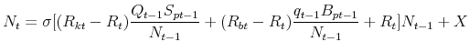 \displaystyle N_{t}=\sigma \lbrack (R_{kt}-R_{t})\frac{Q_{t-1}S_{pt-1}}{N_{t-1}}% +(R_{bt}-R_{t})\frac{q_{t-1}B_{pt-1}}{N_{t-1}}+R_{t}]N_{t-1}+X