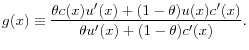 \displaystyle g(x)\equiv\frac{\theta c(x)u^{\prime}(x)+(1-\theta)u(x)c^{\prime}(x)}{\theta u^{\prime}(x)+(1-\theta)c^{\prime}(x)}.% 