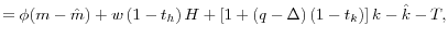 \displaystyle =\phi(m-\hat{m})+w\left( 1-t_{h}\right) H+\left[ 1+\left( q-\Delta\right) \left( 1-t_{k}\right) \right] k-\hat{k}-T,