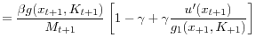 \displaystyle =\frac{\beta g(x_{t+1},K_{t+1})}{M_{t+1}% }\left[ 1-\gamma+\gamma\frac{u^{\prime}(x_{t+1})}{g_{1}(x_{+1},K_{+1}% )}\right]