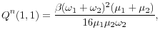 \displaystyle Q^{n}(1,1)=\frac{\beta(\omega_{1}+\omega_{2})^{2}(\mu_{1}+\mu_{2})}{16\mu _{1}\mu_{2}\omega_{2}},% 