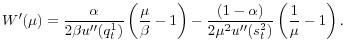 \displaystyle W^{\prime}(\mu)=\frac{\alpha}{2\beta u^{\prime\prime}(q_{t}^{1})}\left( \frac{\mu}{\beta}-1\right) -\frac{\left( 1-\alpha\right) }{2\mu ^{2}u^{\prime\prime}(s_{t}^{2})}\left( \frac{1}{\mu}-1\right) .% 