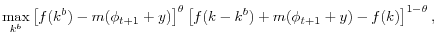 \displaystyle \max_{k^{b}}\left[ f(k^{b})-m(\phi_{t+1}+y)\right] ^{\theta}\left[ f(k-k^{b})+m(\phi_{t+1}+y)-f(k)\right] ^{1-\theta}, 