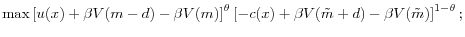 \displaystyle \max\left[ u(x)+\beta V(m-d)-\beta V(m)\right] ^{\theta}\left[ -c(x)+\beta V(\tilde{m}+d)-\beta V(\tilde{m})\right] ^{1-\theta};% 