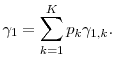 \displaystyle \gamma_1 = \sum_{k=1}^K p_k\gamma_{1,k}.
