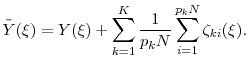 \displaystyle \ensuremath{{\tilde Y}}(\xi) = Y(\xi) + \sum_{k=1}^K \frac{1}{p_k N}\sum_{i=1}^{p_k N} \ensuremath{{\zeta_{ki}}}(\xi).
