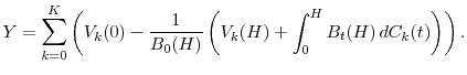 \displaystyle Y = \sum_{k=0}^K \left(V_k(0) - \frac{1}{B_0(H)} \left(V_k(H) + \int_0^H B_t(H)\, dC_k(t)\right)\right).