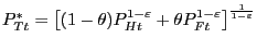 $ P_{Tt}^{\ast}=\left[ {(1-\theta)P_{Ht}^{1-\varepsilon} +\theta P_{Ft}^{1-\varepsilon} } \right] ^{\frac{1}{1-\varepsilon}}$
