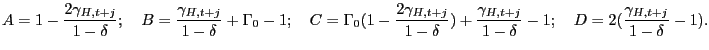 $\displaystyle A=1-\frac{2\gamma_{H,t+j} }{1-\delta}; \quad B=\frac{\gamma_{H,t+... ...{\gamma_{H,t+j} }{1-\delta}-1; \quad D=2(\frac {\gamma_{H,t+j} }{1-\delta}-1). $