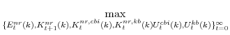\displaystyle \max_{\{E^{nr}_{t}(k),K^{nr}_{t+1}(k),K^{nr,cbi}_{t}(k),K^{nr,kb}_{t}(k) U^{cbi}_{t}(k),U^{kb}_{t}(k)\}_{t=0}^{\infty}}