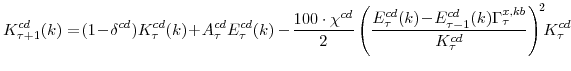 \displaystyle K^{cd}_{\tau+1}(k) =\!(1\!-\!\delta^{cd})K^{cd}_{\tau}(k)\!+\!A^{cd}_{\tau}E^{cd}_{\tau}(k) -\! \frac{100\cdot\chi^{cd}}{2} \left(\frac{E^{cd}_{\tau}(k)\!-\!E^{cd}_{\tau-1}(k)\Gamma^{x,kb}_{\tau}} {K^{cd}_{\tau}}\right)^{\!2}\!\!K^{cd}_{\tau}