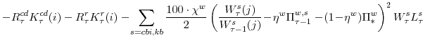 \displaystyle -R^{cd}_{\tau}K^{cd}_{\tau}(i)-R^{r}_{\tau}K^{r}_{\tau}(i) -\!\sum_{s=cbi,kb}\frac{100\cdot\chi^{w}}{2} \left(\frac{W^{s}_{\tau}(j)}{W^{s}_{\tau-1}(j)}\!-\!\eta^{w}\Pi^{w,s}_{\tau-1} -\!(1\!-\!\eta^{w})\Pi^{w}_{\ast}\right)^{2} W^{s}_{\tau}L^{s}_{\tau}