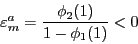 \begin{displaymath} \varepsilon _m^a =\frac{\phi _2 (1)}{1-\phi _2 (1)}<0 \end{displaymath}