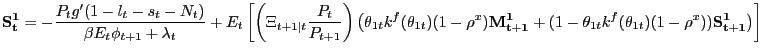 $\displaystyle \mathbf{S^{1}_{t}} = -\frac{P_{t} g^{\prime}(1-l_{t}-s_{t}-N_{t})}{\beta E_{t} \phi_{t+1} + \lambda_{t}} + E_{t} \left[ \left( \Xi_{t+1\vert t} \frac{P_{t} }{P_{t+1}}\right) \left( \theta_{1t} k^{f}(\theta_{1t}) (1-\rho^{x}) \mathbf{M^{1}_{t+1}} + (1-\theta_{1t}k^{f}(\theta_{1t})(1-\rho^{x} ))\mathbf{S^{1}_{t+1}} \right) \right]$