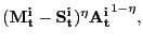 $\displaystyle (\mathbf{M^{i}_{t}} - \mathbf{S^{i}_{t}})^{\eta}\mathbf{A^{i}_{t}}^{1-\eta},$