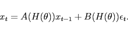 \begin{displaymath} x_t = A(H(\theta)) x_{t-1} + B(H(\theta)) \epsilon_t. \end{displaymath}
