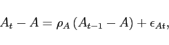 \begin{displaymath} A_t - A= \rho_A \left(A_{t-1}-A \right) + \epsilon_{At}, \end{displaymath}