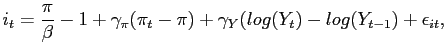 $\displaystyle i_t = {\frac{\pi}{\beta} -1} + \gamma_\pi ( \pi_t - \pi) + \gamma_Y (log(Y_t) - log(Y_{t-1}) + \epsilon_{it},$
