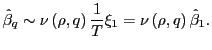 $\displaystyle \hat{\beta}_{q}\sim\nu\left( \rho,q\right) \frac{1}{T}\xi_{1}=\nu\left( \rho,q\right) \hat{\beta}_{1}.$