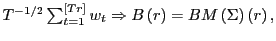 $ T^{-1/2}\sum_{t=1}^{\left[ Tr\right] } w_{t}\Rightarrow B\left( r\right) =BM\left( \Sigma\right) \left( r\right) , $