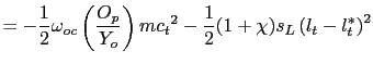 $\displaystyle = -\frac{1} {2}\omega_{oc}\left( \frac{O_{p}}{Y_{o}}\right) {mc_{t}}^{2} -\frac{1} {2}(1+\chi)s_{L}\left( l_{t} -l^{*}_{t} \right) ^{2}$