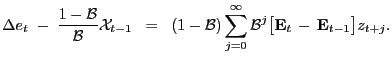 $\displaystyle \Delta e_{t} \; - \; \frac{1 - \mathcal{B}}{\mathcal{B}} \mathcal{X}_{t-1} \; \; = \; \; (1 - \mathcal{B}) \sum^{\infty}_{j=0} \mathcal{B}^{j} \bigl[ \mathbf{E}_{t} \, - \, \mathbf{E}_{t-1} \bigr] z_{t+j} .$