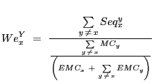 $\displaystyle We_{x}^{Y} \,\,=\,\,\frac{\sum\limits_{y\,\ne\,x} {Seq_{x}^{y} } }{\frac {\sum\limits_{y\,\ne\,x} {MC_{y} } }{\left( {EMC_{x} \,\,+\,\,\sum \limits_{y\,\ne\,x} {EMC_{y} } } \right) }} $