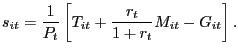 $\displaystyle s_{it}=\frac{1}{P_{t}}\left[ T_{it}+\frac{r_{t}}{1+r_{t}}M_{it} -G_{it}\right] . $