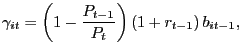 $\displaystyle \gamma_{it}=\left( 1-\frac{P_{t-1}}{P_{t}}\right) \left( 1+r_{t-1}\right) b_{it-1}, $