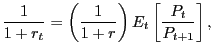 $\displaystyle \frac{1}{1+r_{t}}=\left( \frac{1}{1+r}\right) E_{t}\left[ \frac{P_{t} }{P_{t+1}}\right] , $