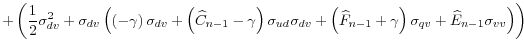 \displaystyle +\left( \frac{1}{2}\sigma_{dv}^{2}+\sigma_{dv}\left( \left( -\gamma\right) \sigma_{dv}+\left( \widehat{C}_{n-1}-\gamma\right) \sigma_{ud}\sigma_{dv}+\left( \widehat{F}_{n-1}+\gamma\right) \sigma _{qv}+\widehat{E}_{n-1}\sigma_{vv}\right) \right)