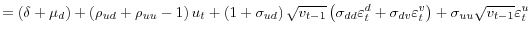 \displaystyle =\left( \delta+\mu_{d}\right) +\left( \rho_{ud}+\rho_{uu}-1\right) u_{t}+\left( 1+\sigma_{ud}\right) \sqrt{v_{t-1}}\left( \sigma _{dd}\varepsilon_{t}^{d}+\sigma_{dv}\varepsilon_{t}^{v}\right) +\sigma _{uu}\sqrt{v_{t-1}}\varepsilon_{t}^{u}