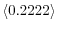  \left\langle 0.2222\right\rangle 