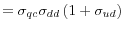 \displaystyle =\sigma_{qc}\sigma_{dd}\left( 1+\sigma_{ud}\right)