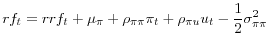 \displaystyle rf_{t}=rrf_{t}+\mu_{\pi}+\rho_{\pi\pi}\pi_{t}+\rho_{\pi u}u_{t}-\frac{1}% {2}\sigma_{\pi\pi}^{2}% 