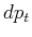 \displaystyle dp_t