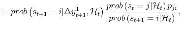 \displaystyle = prob\left( s_{t+1}=i \vert \Delta y_{t+1}^{1} , \mathcal{H}_{t} \right) \frac{prob\left( s_{t}=j \vert \mathcal{H}_{t} \right) p_{ji}}{prob\left( s_{t+1}=i \vert \mathcal{H}_{t} \right) },