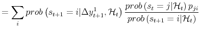 \displaystyle = \sum_{i} prob\left( s_{t+1}=i \vert \Delta y_{t+1}^{1} , \mathcal{H}_{t} \right) \frac{prob\left( s_{t}=j \vert \mathcal{H}_{t} \right) p_{ji}}{prob\left( s_{t+1}=i \vert \mathcal{H}_{t} \right) }