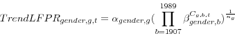 \begin{displaymath} TrendLFPR_{gender,g,t} =\alpha _{gender,g} (\prod\limits_{b=1907}^{1989} {\beta _{gender,b} ^{C_{g,b,t} }} )^{\frac{1}{n_g }} \end{displaymath}