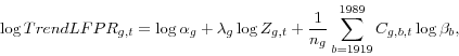\begin{displaymath} \log TrendLFPR_{g,t} =\log \alpha _g +\lambda _g \log Z_{g,t} +\frac{1}{n_g }\sum\limits_{b=1919}^{1989} {C_{g,b,t} } \log \beta _b , \end{displaymath}
