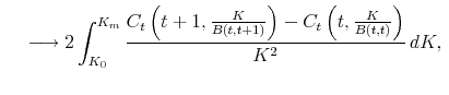 \displaystyle   \longrightarrow 2 \int_{K_0}^{K_m}{C_t\left(t+1,\frac{K}{B(t,t+1)}\right) - C_t\left(t,\frac{K}{B(t,t)}\right) \over K^2} dK, 