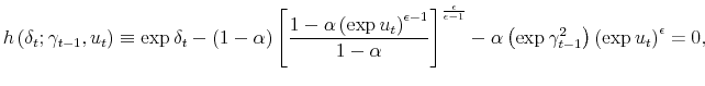 \displaystyle h\left( \delta_{t};\gamma_{t-1},u_{t}\right) \equiv\exp\delta_{t}-\left( 1-\alpha\right) \left[ \frac{1-\alpha\left( \exp u_{t}\right) ^{\epsilon-1}}{1-\alpha}\right] ^{\frac{\epsilon}{\epsilon-1}}-\alpha\left( \exp\gamma_{t-1}^{2}\right) \left( \exp u_{t}\right) ^{\epsilon}=0, 