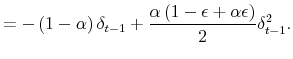 \displaystyle =-\left( 1-\alpha\right) \delta_{t-1}+\frac{\alpha\left( 1-\epsilon+\alpha \epsilon\right) }{2}\delta_{t-1}^{2}.