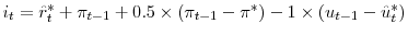  i_{t} = \hat r^{*}_{t} + \pi_{t-1} + 0.5 \times(\pi_{t-1} - \pi^{*}) - 1 \times(u_{t-1} - \hat u_{t}^{*})