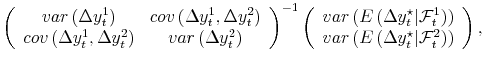 \displaystyle \left(\begin{array}{cc} var\left(\Delta y_t^1\right) & cov\left(\Delta y_t^1,\Delta y_t^2\right) \\ cov\left(\Delta y_t^1,\Delta y_t^2\right) & var\left(\Delta y_t^2\right) \end{array} \right)^{-1} \left(\begin{array}{c} var\left(E\left(\Delta y_t^\star \vert \mathcal{F}_t^1 \right) \right) \\ var\left(E\left(\Delta y_t^\star \vert \mathcal{F}_t^2 \right)\right) \end{array} \right),